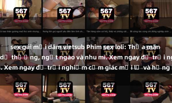 sex gái mại dâm vietsub Phim sex loli: Thỏa mãn đam mê với những cô bé dễ thương, ngọt ngào và nhu mì. Xem ngay để trải nghiệm cảm giác mới lạ và hứng khởi!