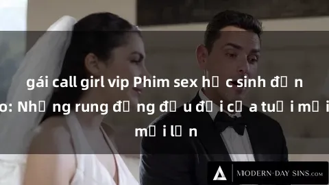 gái call girl vip Phim sex học sinh đỉnh cao: Những rung động đầu đời của tuổi mới lớn