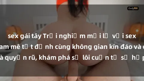 sex gái tây Trải nghiệm mới lạ với sex phòng thay đồ: Đam mê tột đỉnh cùng không gian kín đáo và quyến rũ, khám phá sự lôi cuốn từ sự hấp dẫn của nơi này.