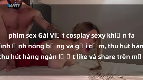phim sex Gái Việt cosplay sexy khiến fan phát cuồng với hình ảnh nóng bỏng và gợi cảm, thu hút hàng ngàn lượt like và share trên mạng xã hội.