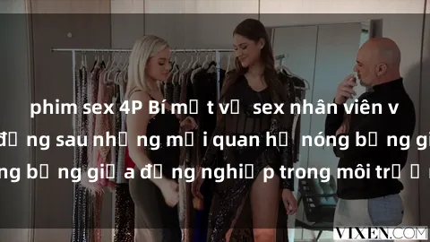 phim sex 4P Bí mật về sex nhân viên văn phòng: Sự thật đằng sau những mối quan hệ nóng bỏng giữa đồng nghiệp trong môi trường làm việc.
