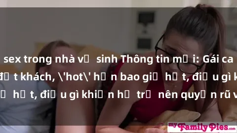 sex trong nhà vệ sinh Thông tin mới: Gái call girl Việt Nam đắt khách, 'hot' hơn bao giờ hết, điều gì khiến họ trở nên quyến rũ và đáng chú ý?