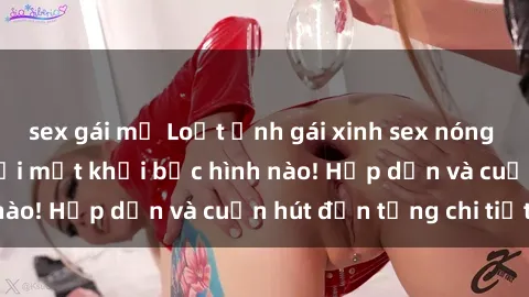 sex gái mỹ Loạt ảnh gái xinh sex nóng bỏng, không thể rời mắt khỏi bức hình nào! Hấp dẫn và cuốn hút đến từng chi tiết.