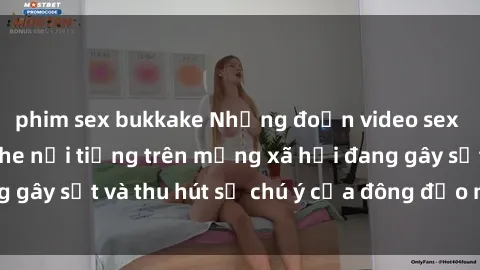 phim sex bukkake Những đoạn video sex Việt Nam không che nổi tiếng trên mạng xã hội đang gây sốt và thu hút sự chú ý của đông đảo người xem.