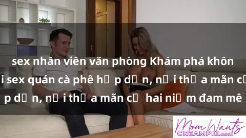 sex nhân viên văn phòng Khám phá không gian độc đáo tại sex quán cà phê hấp dẫn, nơi thỏa mãn cả hai niềm đam mê