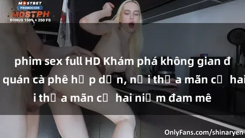 phim sex full HD Khám phá không gian độc đáo tại sex quán cà phê hấp dẫn, nơi thỏa mãn cả hai niềm đam mê