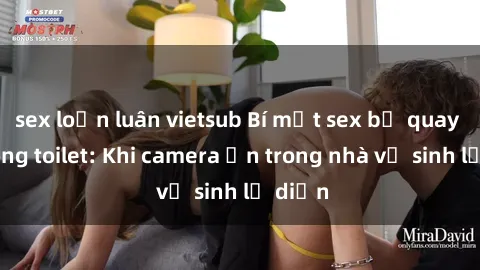 sex loạn luân vietsub Bí mật sex bị quay lén trong toilet: Khi camera ẩn trong nhà vệ sinh lộ diện