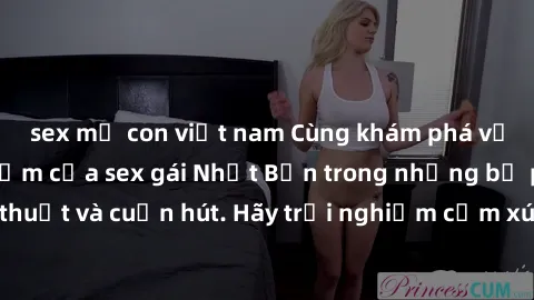 sex mẹ con việt nam Cùng khám phá vẻ đẹp và sức gợi cảm của sex gái Nhật Bản trong những bộ phim đầy nghệ thuật và cuốn hút. Hãy trải nghiệm cảm xúc đầy mới mẻ và sống động từ những cảnh quay tinh tế 
