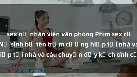 sex nữ nhân viên văn phòng Phim sex cưỡng hiếp vietsub: Nữ sinh bị tên trộm cưỡng hiếp tại nhà và câu chuyện đầy kịch tính của vietsub