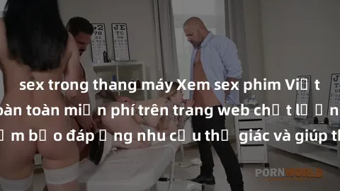 sex trong thang máy Xem sex phim Việt Nam không che hoàn toàn miễn phí trên trang web chất lượng cao. Đảm bảo đáp ứng nhu cầu thị giác và giúp thỏa mãn mong muốn của bạn.