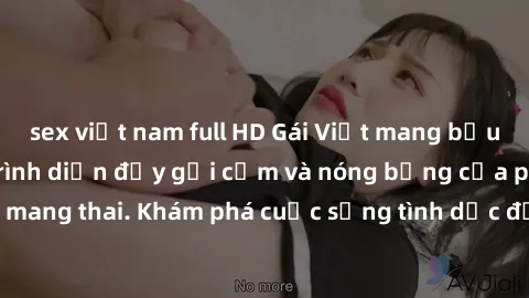 sex việt nam full HD Gái Việt mang bầu và làm tình: Màn trình diễn đầy gợi cảm và nóng bỏng của phụ nữ mang thai. Khám phá cuộc sống tình dục đầy hấp dẫn và mới lạ của họ!