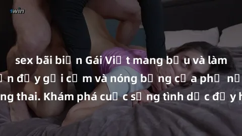 sex bãi biển Gái Việt mang bầu và làm tình: Màn trình diễn đầy gợi cảm và nóng bỏng của phụ nữ mang thai. Khám phá cuộc sống tình dục đầy hấp dẫn và mới lạ của họ!