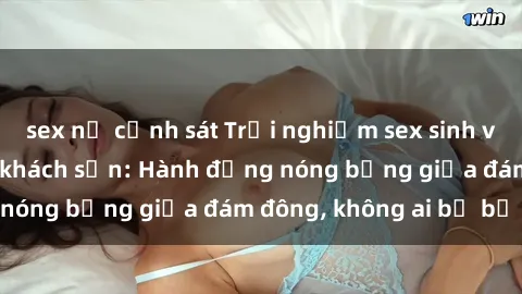 sex nữ cảnh sát Trải nghiệm sex sinh viên sôi động trong khách sạn: Hành động nóng bỏng giữa đám đông, không ai bị bỏ lỡ