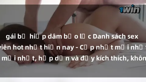 gái bị hiếp dâm bạo lực Danh sách sex gái Việt Nam sinh viên hot nhất hiện nay - Cập nhật mới nhất, hấp dẫn và đầy kích thích, không thể bỏ qua!