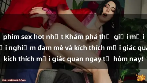 phim sex hot nhất Khám phá thế giới mới của sex online: trải nghiệm đam mê và kích thích mọi giác quan ngay từ hôm nay!