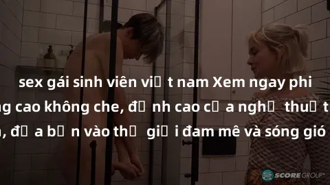 sex gái sinh viên việt nam Xem ngay phim sex HD chất lượng cao không che, đỉnh cao của nghệ thuật làm tình, đưa bạn vào thế giới đam mê và sóng gió của tình yêu không giới hạn.