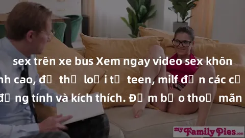 sex trên xe bus Xem ngay video sex không che miễn phí đỉnh cao, đủ thể loại từ teen, milf đến các cảnh quan hệ đồng tính và kích thích. Đảm bảo thoả mãn mọi khả năng kích thích của bạn!