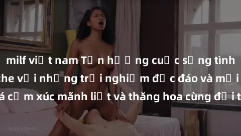 milf việt nam Tận hưởng cuộc sống tình dục online không che với những trải nghiệm độc đáo và mới lạ. Khám phá cảm xúc mãnh liệt và thăng hoa cùng đối tác tại các trang web chuyên nghiệp.