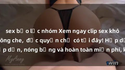 sex bạo lực nhóm Xem ngay clip sex không che cực hot, không che,  độc quyền chỉ có tại đây! Hấp dẫn, nóng bỏng và hoàn toàn miễn phí, không thể bỏ qua!