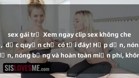 sex gái trẻ Xem ngay clip sex không che cực hot, không che,  độc quyền chỉ có tại đây! Hấp dẫn, nóng bỏng và hoàn toàn miễn phí, không thể bỏ qua!