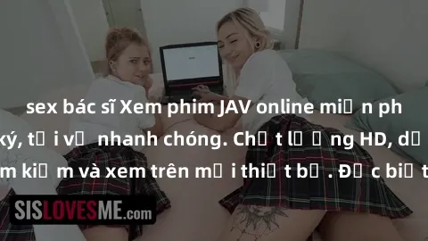 sex bác sĩ Xem phim JAV online miễn phí không cần đăng ký, tải về nhanh chóng. Chất lượng HD, dễ dàng tìm kiếm và xem trên mọi thiết bị. Đặc biệt, không quảng cáo làm phiền.