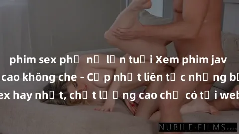 phim sex phụ nữ lớn tuổi Xem phim jav hd miễn phí đỉnh cao không che - Cập nhật liên tục những bộ phim sex hay nhất, chất lượng cao chỉ có tại website chuyên nghiệp hàng đầu.