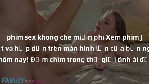 phim sex không che miễn phí Xem phim JAV vietsub mới nhất và hấp dẫn trên màn hình lớn của bạn ngay hôm nay! Đắm chìm trong thế giới tình ái đầy nóng bỏng và kích thích.