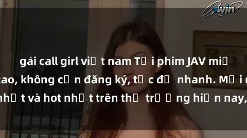 gái call girl việt nam Tải phim JAV miễn phí chất lượng cao, không cần đăng ký, tốc độ nhanh. Mới nhất và hot nhất trên thị trường hiện nay, cập nhật hàng ngày.