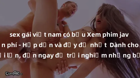 sex gái việt nam có bầu Xem phim jav full HD online miễn phí - Hấp dẫn và đầy đủ nhất  Dành cho người lớn, đến ngay để trải nghiệm những bộ phim hấp dẫn và hấp dẫn.