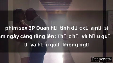 phim sex 3P Quan hệ tình dục của nữ sinh Việt Nam ngày càng tăng lên: Thực hư và hậu quả không ngờ