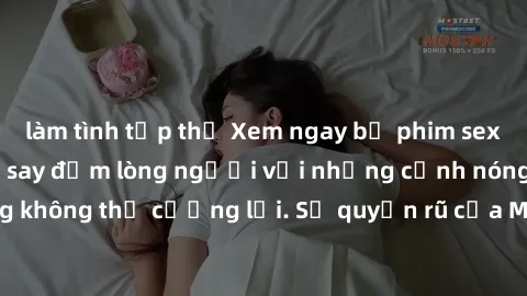làm tình tập thể Xem ngay bộ phim sex milf hot nhất, làm say đắm lòng người với những cảnh nóng bỏng không thể cưỡng lại. Sự quyến rũ của MILF sẽ khiến bạn mãnh liệt!