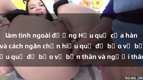 làm tình ngoài đường Hậu quả của hành vi bạo dâm sex và cách ngăn chặn hiệu quả để bảo vệ bản thân và người thân