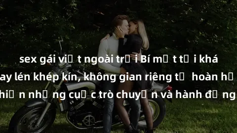 sex gái việt ngoài trời Bí mật tại khách sạn: Phòng quay lén khép kín, không gian riêng tư hoàn hảo để thực hiện những cuộc trò chuyện và hành động không bị người khác phát hiện.