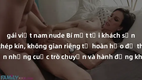 gái việt nam nude Bí mật tại khách sạn: Phòng quay lén khép kín, không gian riêng tư hoàn hảo để thực hiện những cuộc trò chuyện và hành động không bị người khác phát hiện.