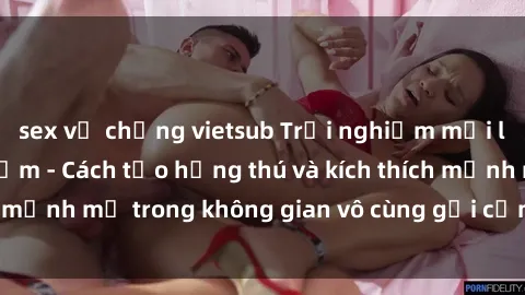 sex vợ chồng vietsub Trải nghiệm mới lạ với sex phòng tắm - Cách tạo hứng thú và kích thích mạnh mẽ trong không gian vô cùng gợi cảm và lãng mạn