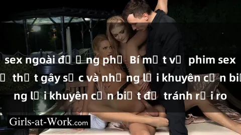 sex ngoài đường phố Bí mật về phim sex nơi công cộng: Sự thật gây sốc và những lời khuyên cần biết để tránh rủi ro