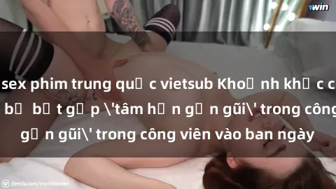 sex phim trung quốc vietsub Khoảnh khắc cấm kỵ: Cặp đôi bị bắt gặp 'tâm hồn gần gũi' trong công viên vào ban ngày