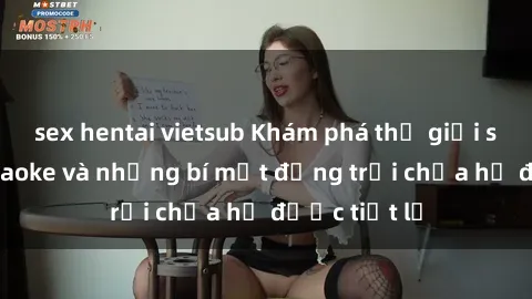sex hentai vietsub Khám phá thế giới sex quán karaoke và những bí mật động trời chưa hề được tiết lộ