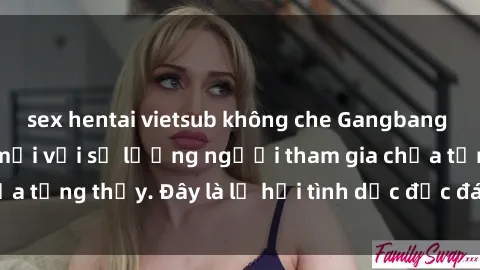 sex hentai vietsub không che Gangbang Việt Nam: Kỷ lục mới với số lượng người tham gia chưa từng thấy. Đây là lễ hội tình dục độc đáo và gây sốc.