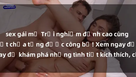 sex gái mỹ Trải nghiệm đỉnh cao cùng phim sex Mỹ hot nhất chưa từng được công bố! Xem ngay để khám phá những tình tiết kích thích, cảnh nóng bỏng!