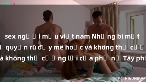 sex người mẫu việt nam Những bí mật về sex gái Tây: Sự quyến rũ đầy mê hoặc và không thể cưỡng lại của phụ nữ Tây phương