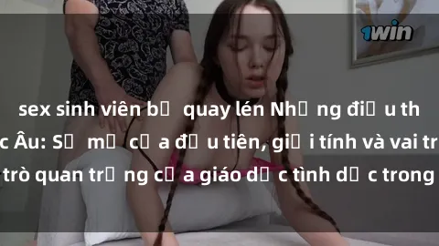 sex sinh viên bị quay lén Những điều thú vị về sex ở Bắc Âu: Sự mở cửa đầu tiên, giới tính và vai trò quan trọng của giáo dục tình dục trong các quốc gia này.