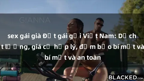 sex gái già Đặt gái gọi Việt Nam: Dịch vụ chất lượng, giá cả hợp lý, đảm bảo bí mật và an toàn