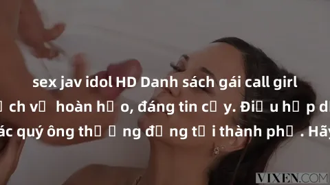 sex jav idol HD Danh sách gái call girl vip chất lượng, dịch vụ hoàn hảo, đáng tin cậy. Điều hấp dẫn cho các quý ông thượng đẳng tại thành phố. Hãy nhấc máy và đặt lịch ngay!