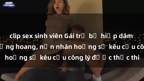 clip sex sinh viên Gái trẻ bị hiếp dâm bạo lực trong khu rừng hoang, nạn nhân hoảng sợ kêu cầu công lý được thực thi