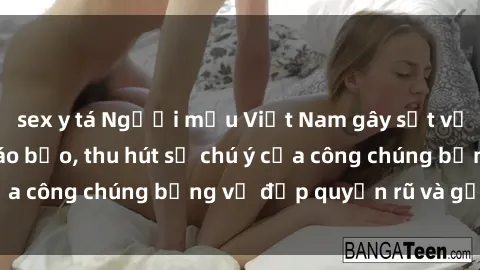 sex y tá Người mẫu Việt Nam gây sốt với loạt shoot ảnh táo bạo, thu hút sự chú ý của công chúng bằng vẻ đẹp quyến rũ và gợi cảm.
