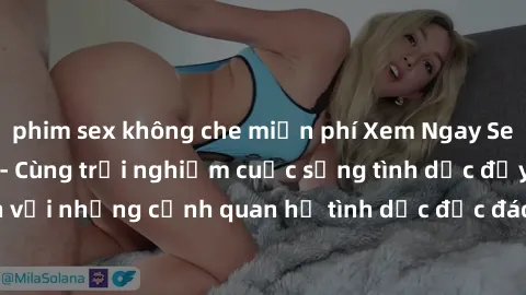 phim sex không che miễn phí Xem Ngay Sex  Vietsub Full HD - Cùng trải nghiệm cuộc sống tình dục đầy kích thích với những cảnh quan hệ tình dục độc đáo và mãnh liệt trong bộ phim này!